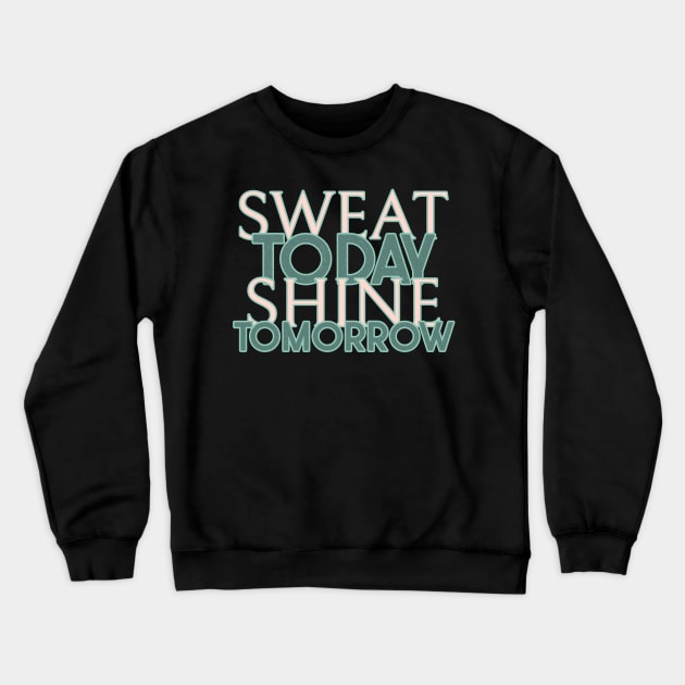 Sweat today Shine tomorrow Crewneck Sweatshirt by MythicalShop